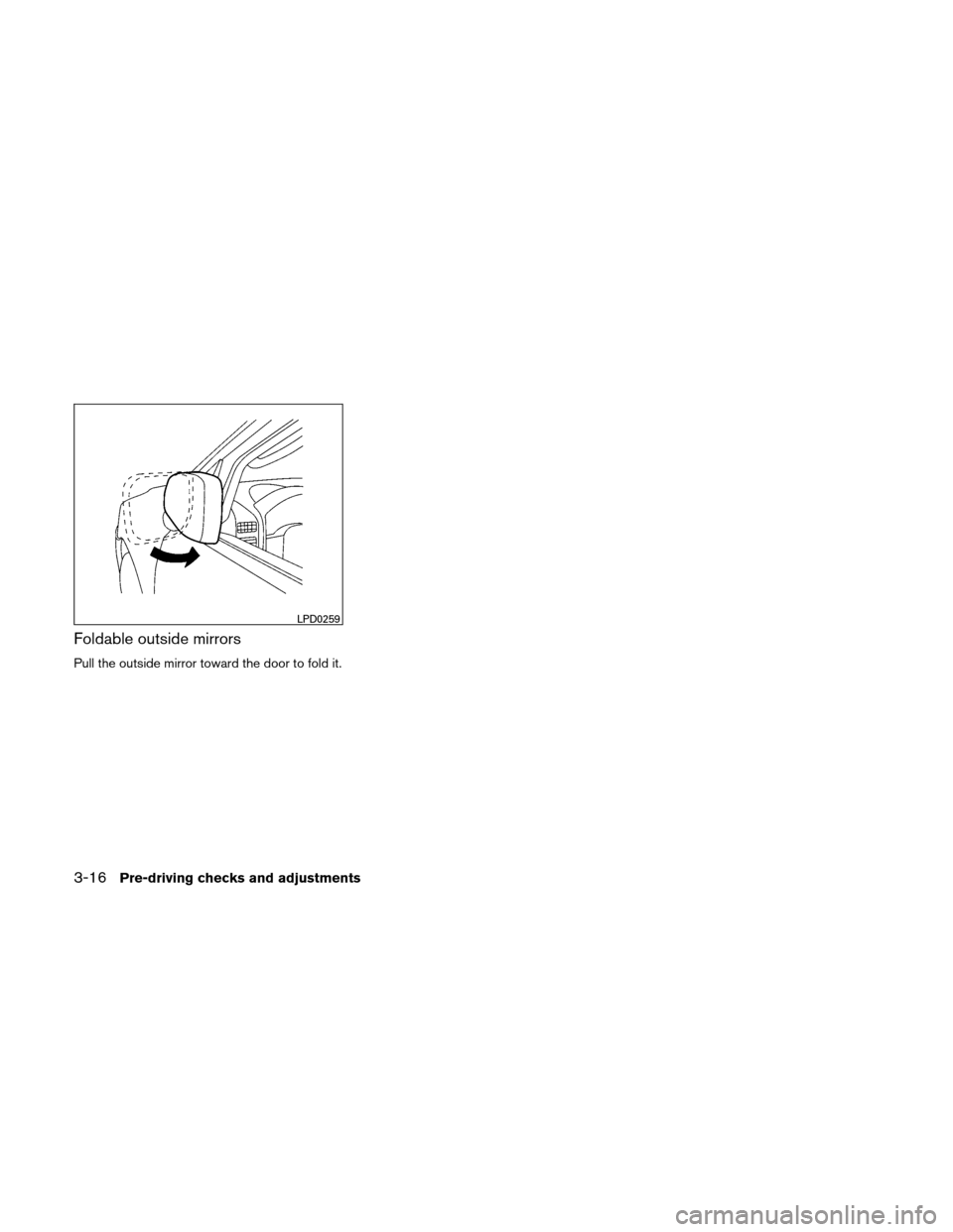 NISSAN XTERRA 2011 N50 / 2.G Owners Manual Foldable outside mirrors
Pull the outside mirror toward the door to fold it.
LPD0259
3-16Pre-driving checks and adjustments 