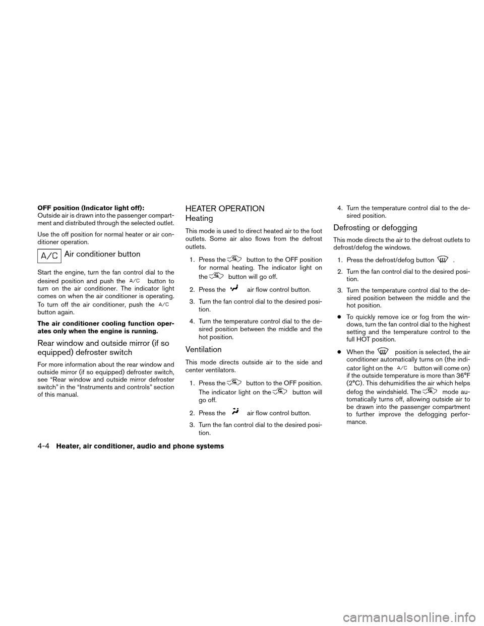 NISSAN XTERRA 2011 N50 / 2.G Owners Manual OFF position (Indicator light off):
Outside air is drawn into the passenger compart-
ment and distributed through the selected outlet.
Use the off position for normal heater or air con-
ditioner opera