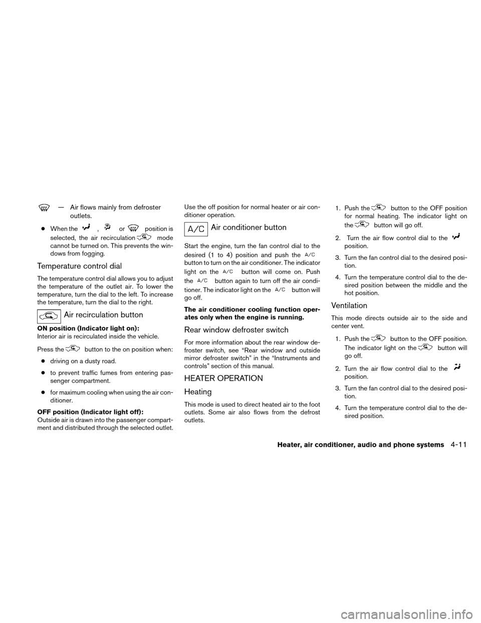 NISSAN XTERRA 2011 N50 / 2.G Owners Manual — Air flows mainly from defrosteroutlets.
●When the,orposition is
selected, the air recirculation
mode
cannot be turned on. This prevents the win-
dows from fogging.
Temperature control dial
The t NISSAN XTERRA 2011 N50 / 2.G Owners Manual — Air flows mainly from defrosteroutlets.
●When the,orposition is
selected, the air recirculation
mode
cannot be turned on. This prevents the win-
dows from fogging.
Temperature control dial
The t