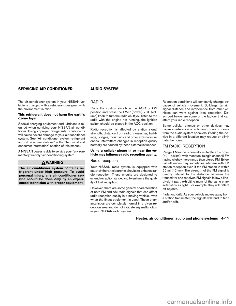 NISSAN XTERRA 2011 N50 / 2.G Owners Manual The air conditioner system in your NISSAN ve-
hicle is charged with a refrigerant designed with
the environment in mind.
This refrigerant does not harm the earth’s
ozone layer.
Special charging equi NISSAN XTERRA 2011 N50 / 2.G Owners Manual The air conditioner system in your NISSAN ve-
hicle is charged with a refrigerant designed with
the environment in mind.
This refrigerant does not harm the earth’s
ozone layer.
Special charging equi