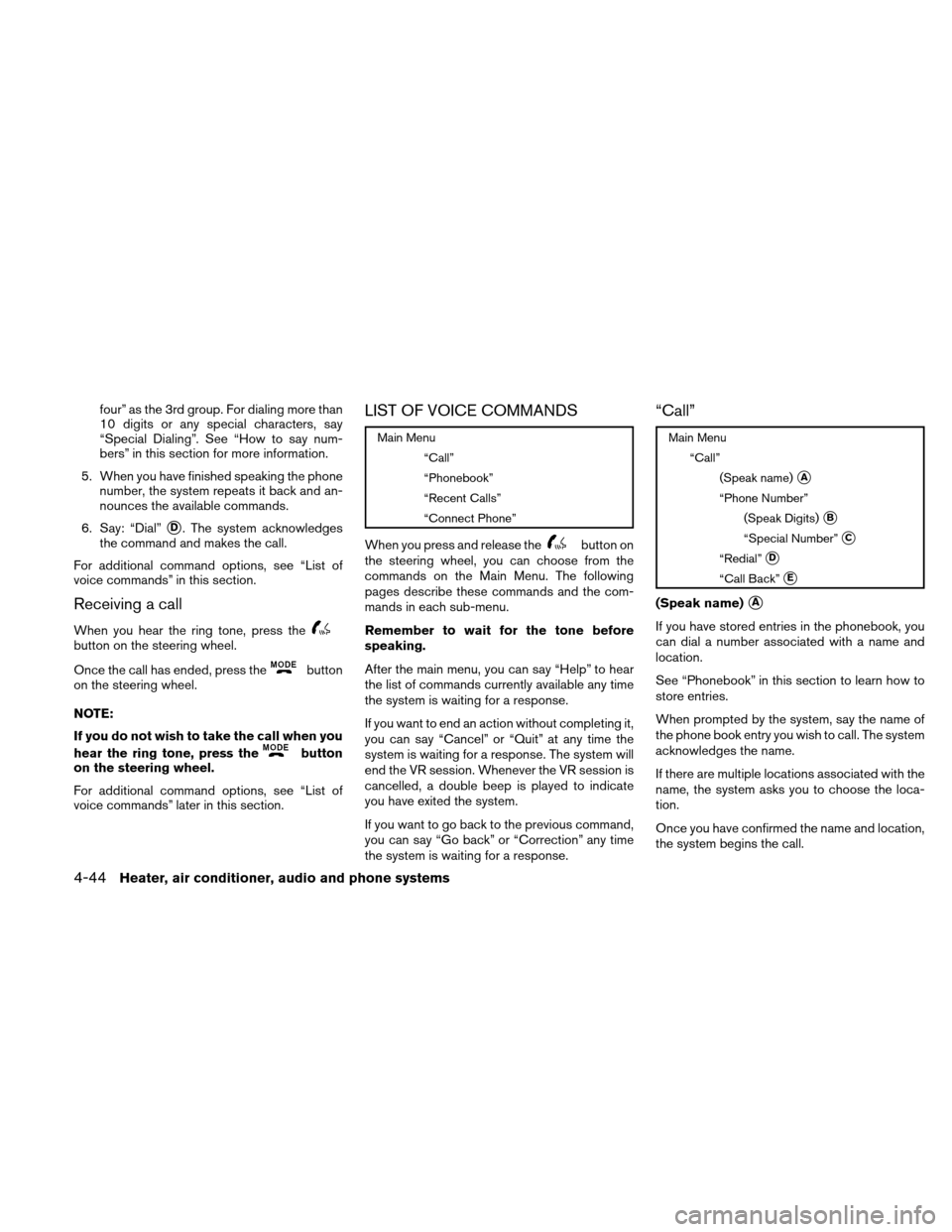 NISSAN XTERRA 2011 N50 / 2.G Owners Manual four” as the 3rd group. For dialing more than
10 digits or any special characters, say
“Special Dialing”. See “How to say num-
bers” in this section for more information.
5. When you have fi