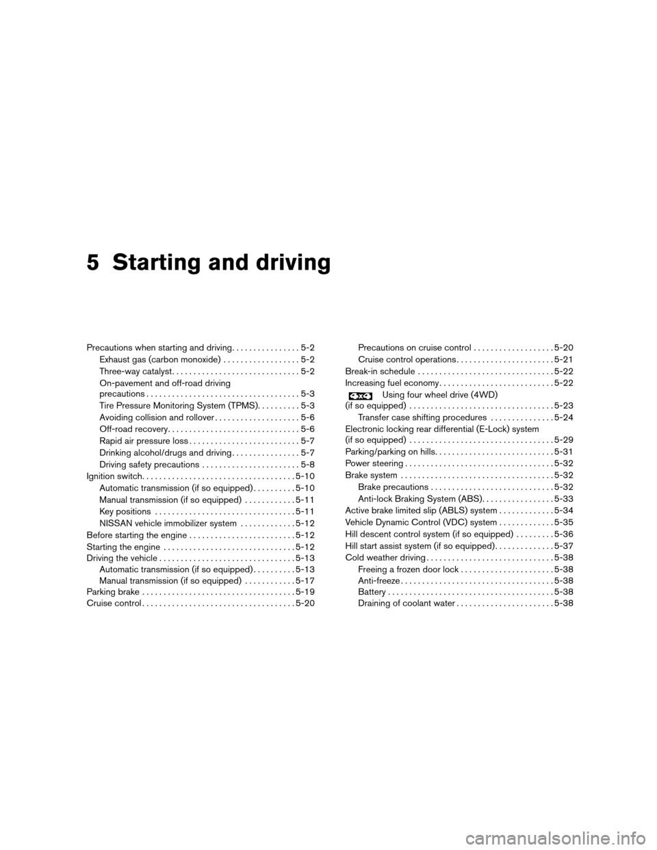 NISSAN XTERRA 2011 N50 / 2.G Owners Manual 5 Starting and driving
Precautions when starting and driving................5-2
Exhaust gas (carbon monoxide) ..................5-2
Three-way catalyst ..............................5-2
On-pavement and