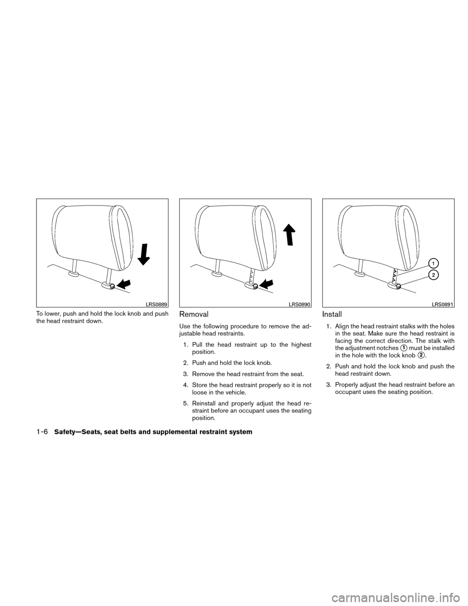 NISSAN XTERRA 2011 N50 / 2.G Owners Manual To lower, push and hold the lock knob and push
the head restraint down.Removal
Use the following procedure to remove the ad-
justable head restraints.1. Pull the head restraint up to the highest posit