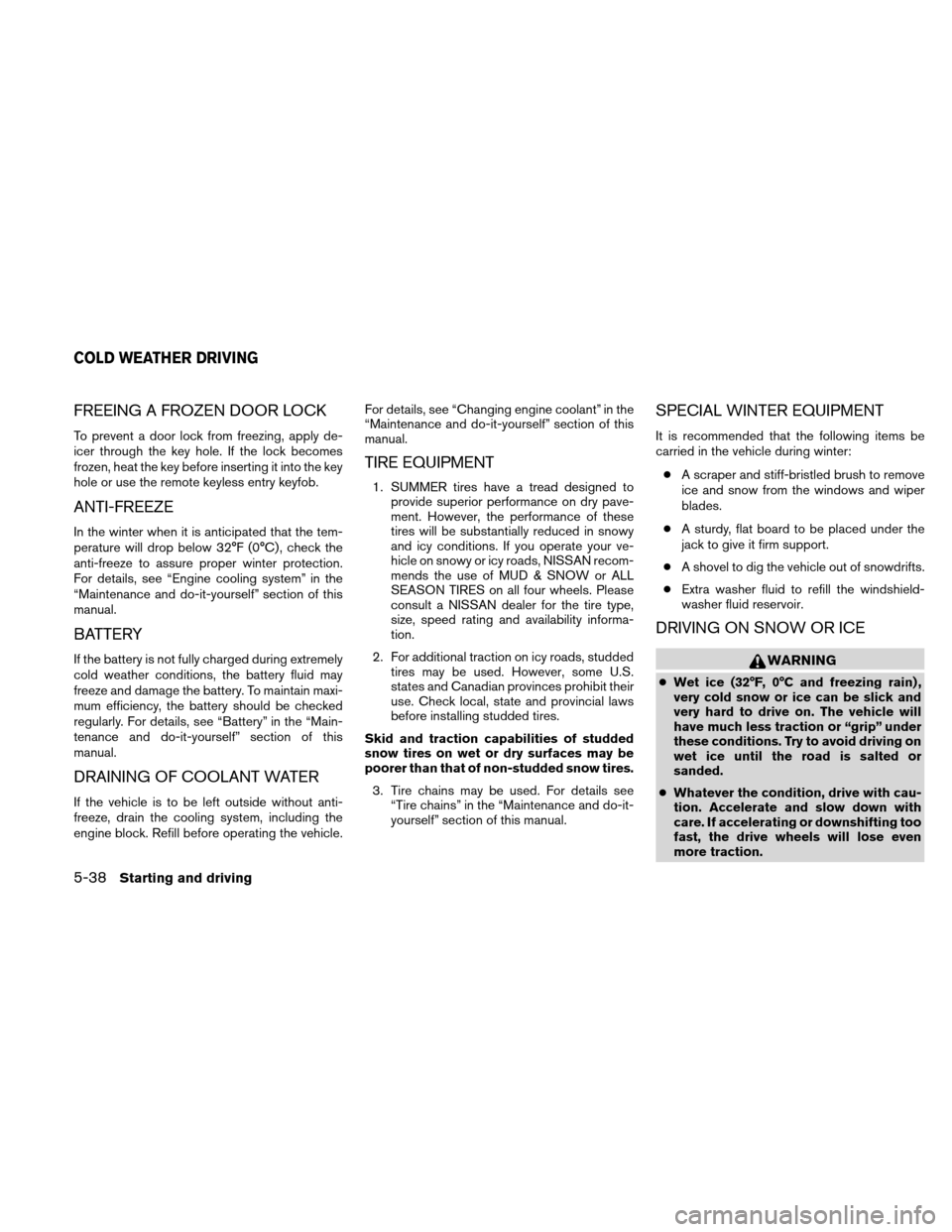 NISSAN XTERRA 2011 N50 / 2.G Owners Manual FREEING A FROZEN DOOR LOCK
To prevent a door lock from freezing, apply de-
icer through the key hole. If the lock becomes
frozen, heat the key before inserting it into the key
hole or use the remote k