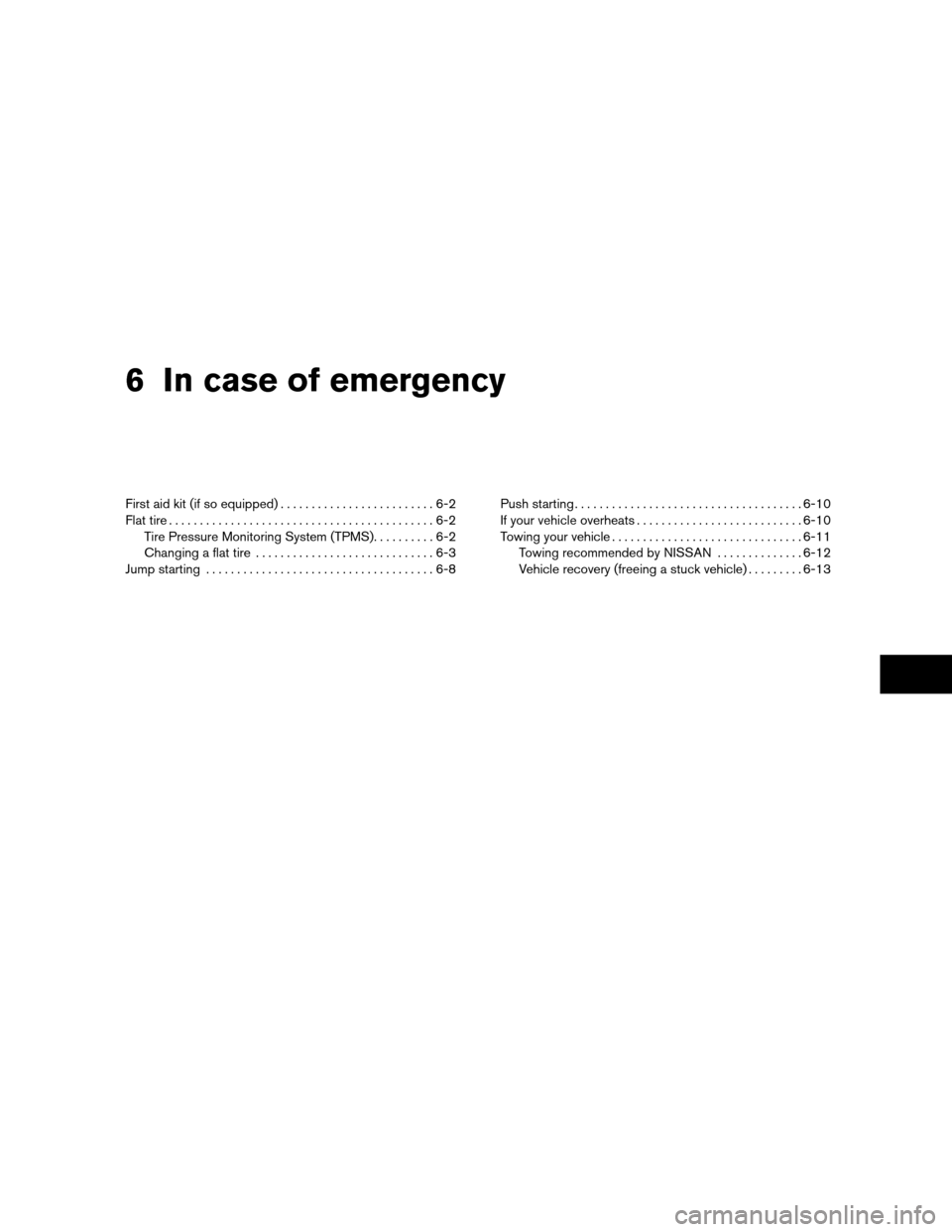 NISSAN XTERRA 2011 N50 / 2.G Owners Manual 6 In case of emergency
First aid kit (if so equipped).........................6-2
Flat tire ...........................................6-2
Tire Pressure Monitoring System (TPMS) ..........6-2
Changing