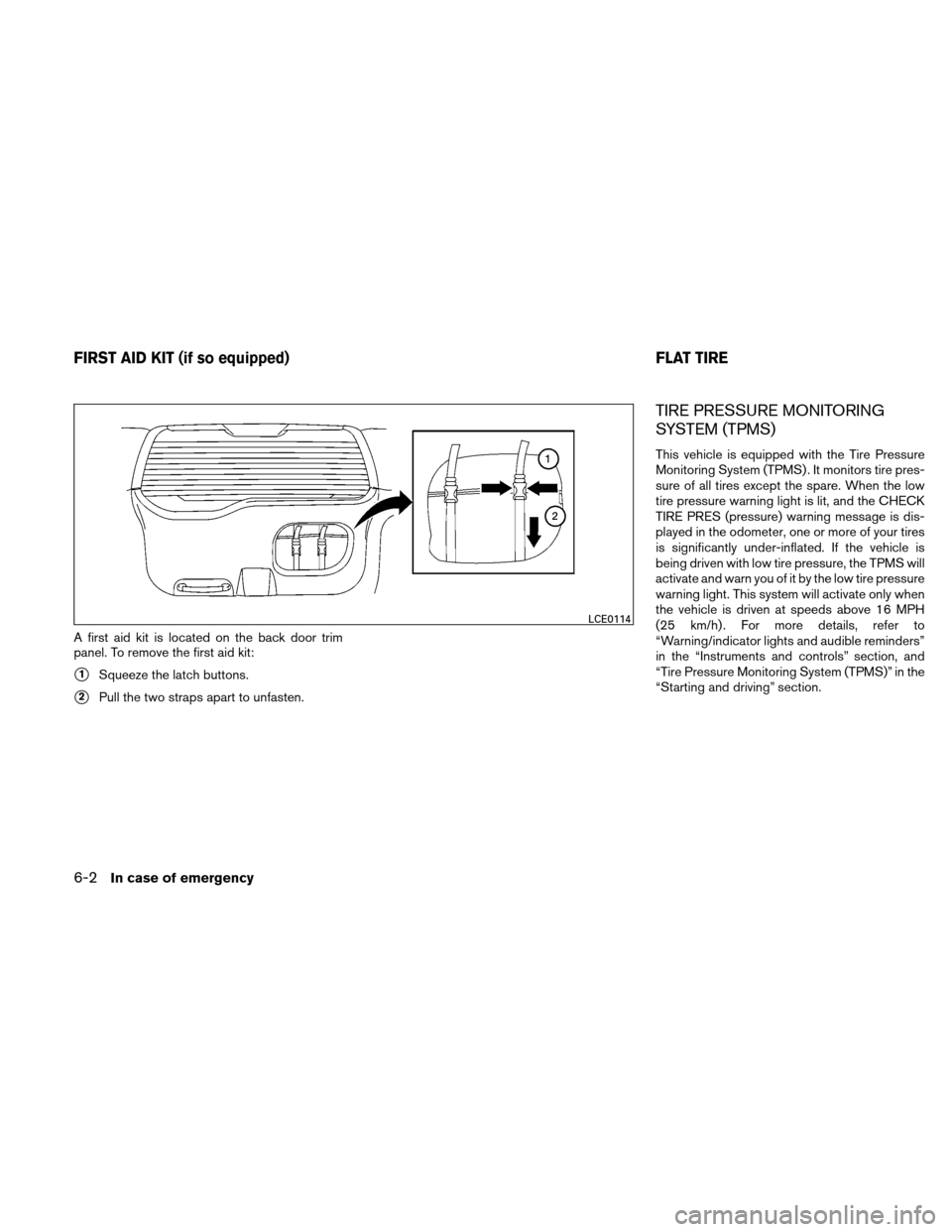 NISSAN XTERRA 2011 N50 / 2.G User Guide A first aid kit is located on the back door trim
panel. To remove the first aid kit:
1Squeeze the latch buttons.
2Pull the two straps apart to unfasten.
TIRE PRESSURE MONITORING
SYSTEM (TPMS)
This v