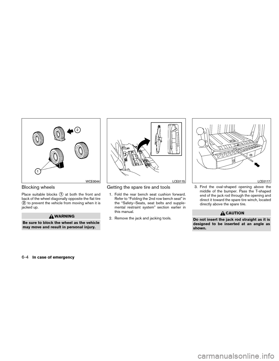 NISSAN XTERRA 2011 N50 / 2.G Owners Manual Blocking wheels
Place suitable blocks1at both the front and
back of the wheel diagonally opposite the flat tire
2to prevent the vehicle from moving when it is
jacked up.
WARNING
Be sure to block the