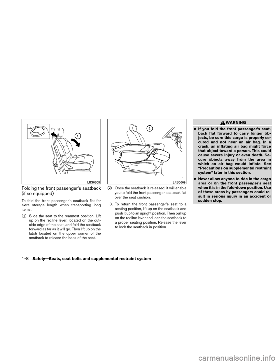 NISSAN XTERRA 2011 N50 / 2.G Owners Manual Folding the front passenger’s seatback
(if so equipped)
To fold the front passenger’s seatback flat for
extra storage length when transporting long
items:
1Slide the seat to the rearmost position