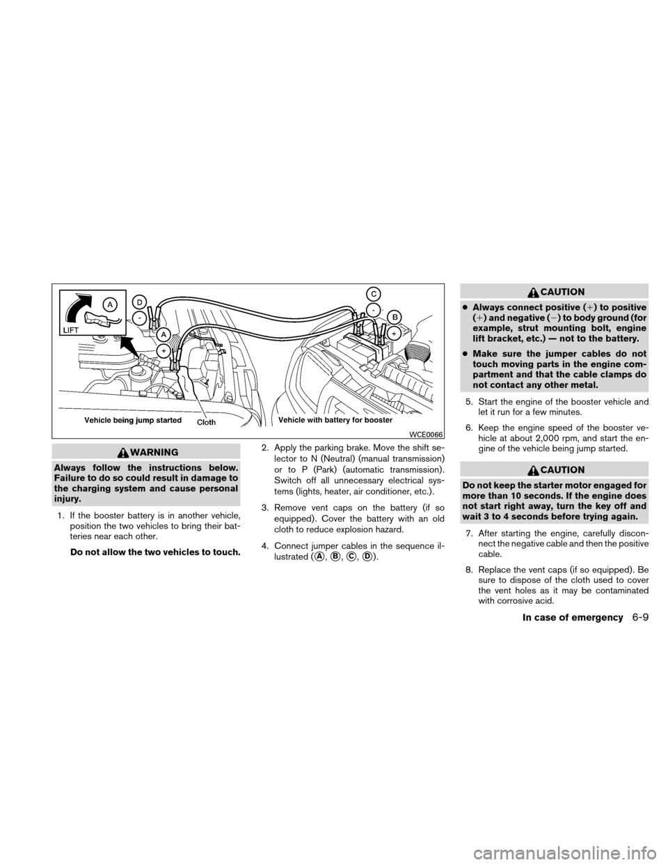 NISSAN XTERRA 2011 N50 / 2.G Owners Manual WARNING
Always follow the instructions below.
Failure to do so could result in damage to
the charging system and cause personal
injury.1. If the booster battery is in another vehicle, position the two