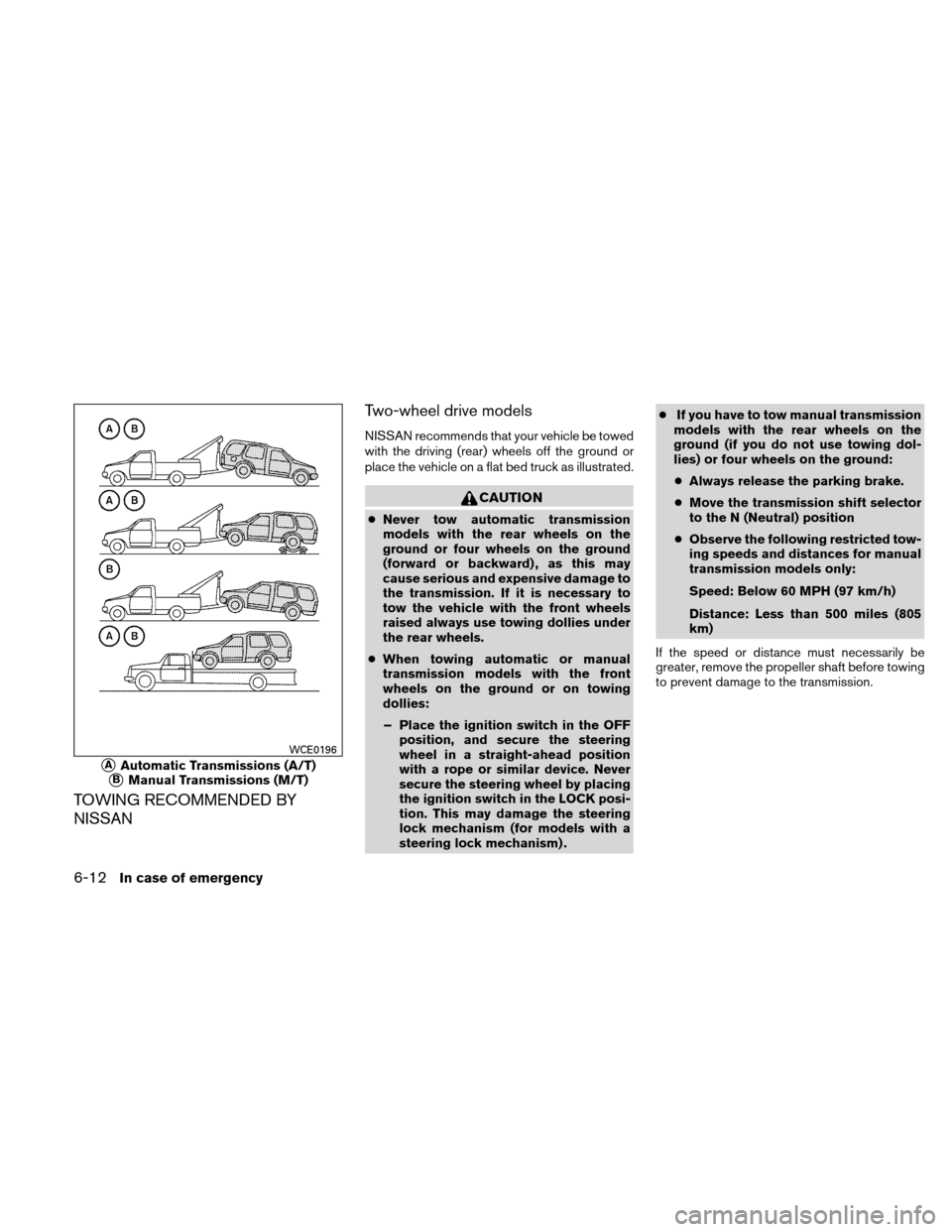 NISSAN XTERRA 2011 N50 / 2.G Owners Manual TOWING RECOMMENDED BY
NISSANTwo-wheel drive models
NISSAN recommends that your vehicle be towed
with the driving (rear) wheels off the ground or
place the vehicle on a flat bed truck as illustrated.
C