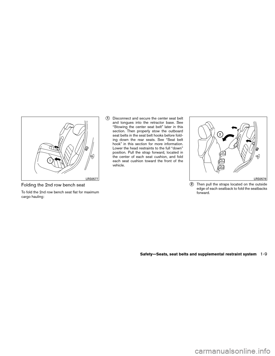 NISSAN XTERRA 2011 N50 / 2.G Owners Manual Folding the 2nd row bench seat
To fold the 2nd row bench seat flat for maximum
cargo hauling:
1Disconnect and secure the center seat belt
and tongues into the retractor base. See
“Stowing the cente