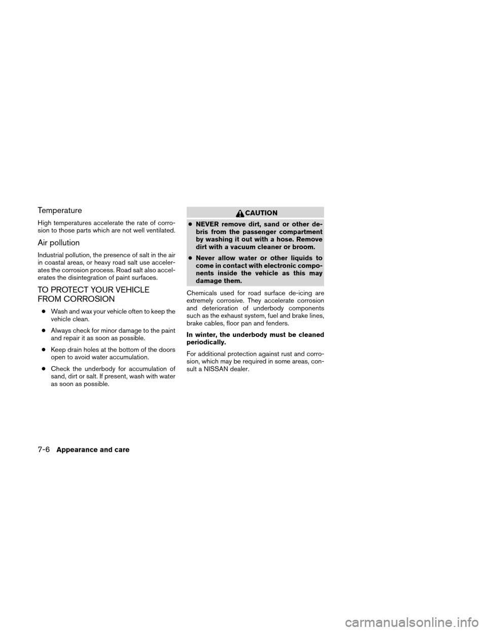 NISSAN XTERRA 2011 N50 / 2.G Owners Manual Temperature
High temperatures accelerate the rate of corro-
sion to those parts which are not well ventilated.
Air pollution
Industrial pollution, the presence of salt in the air
in coastal areas, or NISSAN XTERRA 2011 N50 / 2.G Owners Manual Temperature
High temperatures accelerate the rate of corro-
sion to those parts which are not well ventilated.
Air pollution
Industrial pollution, the presence of salt in the air
in coastal areas, or