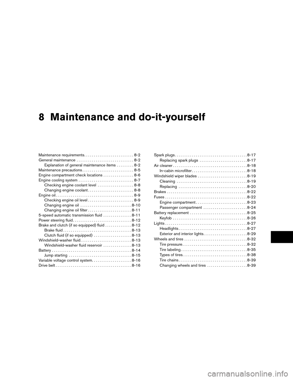 NISSAN XTERRA 2011 N50 / 2.G Owners Manual 8 Maintenance and do-it-yourself
Maintenance requirements..........................8-2
General maintenance ..............................8-2
Explanation of general maintenance items .........8-2
Maint NISSAN XTERRA 2011 N50 / 2.G Owners Manual 8 Maintenance and do-it-yourself
Maintenance requirements..........................8-2
General maintenance ..............................8-2
Explanation of general maintenance items .........8-2
Maint