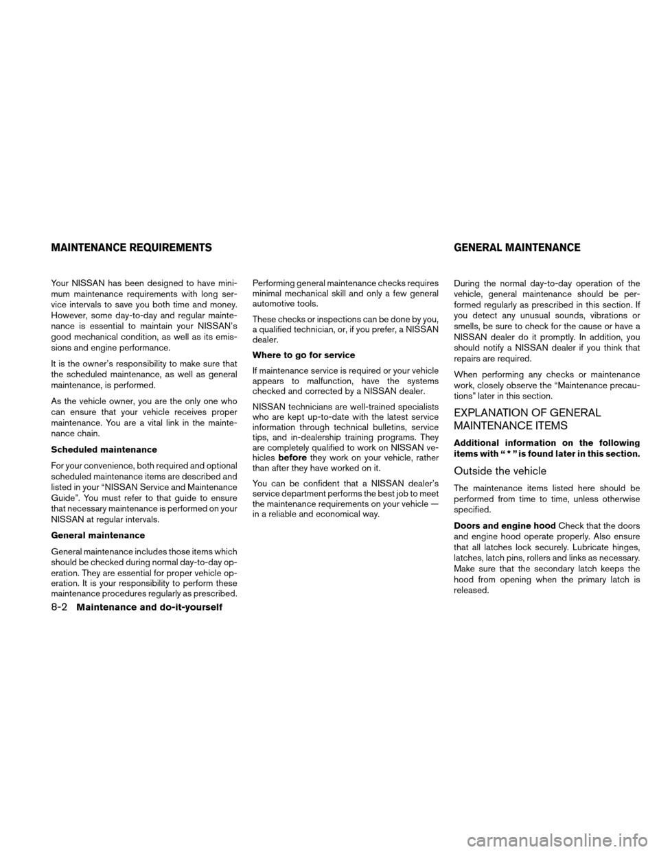 NISSAN XTERRA 2011 N50 / 2.G Owners Manual Your NISSAN has been designed to have mini-
mum maintenance requirements with long ser-
vice intervals to save you both time and money.
However, some day-to-day and regular mainte-
nance is essential NISSAN XTERRA 2011 N50 / 2.G Owners Manual Your NISSAN has been designed to have mini-
mum maintenance requirements with long ser-
vice intervals to save you both time and money.
However, some day-to-day and regular mainte-
nance is essential