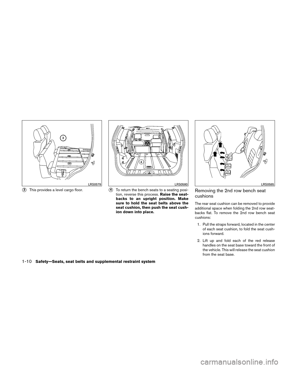 NISSAN XTERRA 2011 N50 / 2.G Owners Manual 3This provides a level cargo floor.4To return the bench seats to a seating posi-
tion, reverse this process.Raise the seat-
backs to an upright position. Make
sure to hold the seat belts above the
s