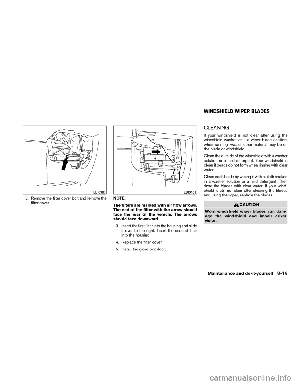 NISSAN XTERRA 2011 N50 / 2.G Owners Manual 2. Remove the filter cover bolt and remove thefilter cover. NOTE:
The filters are marked with air flow arrows.
The end of the filter with the arrow should
face the rear of the vehicle. The arrows
shou