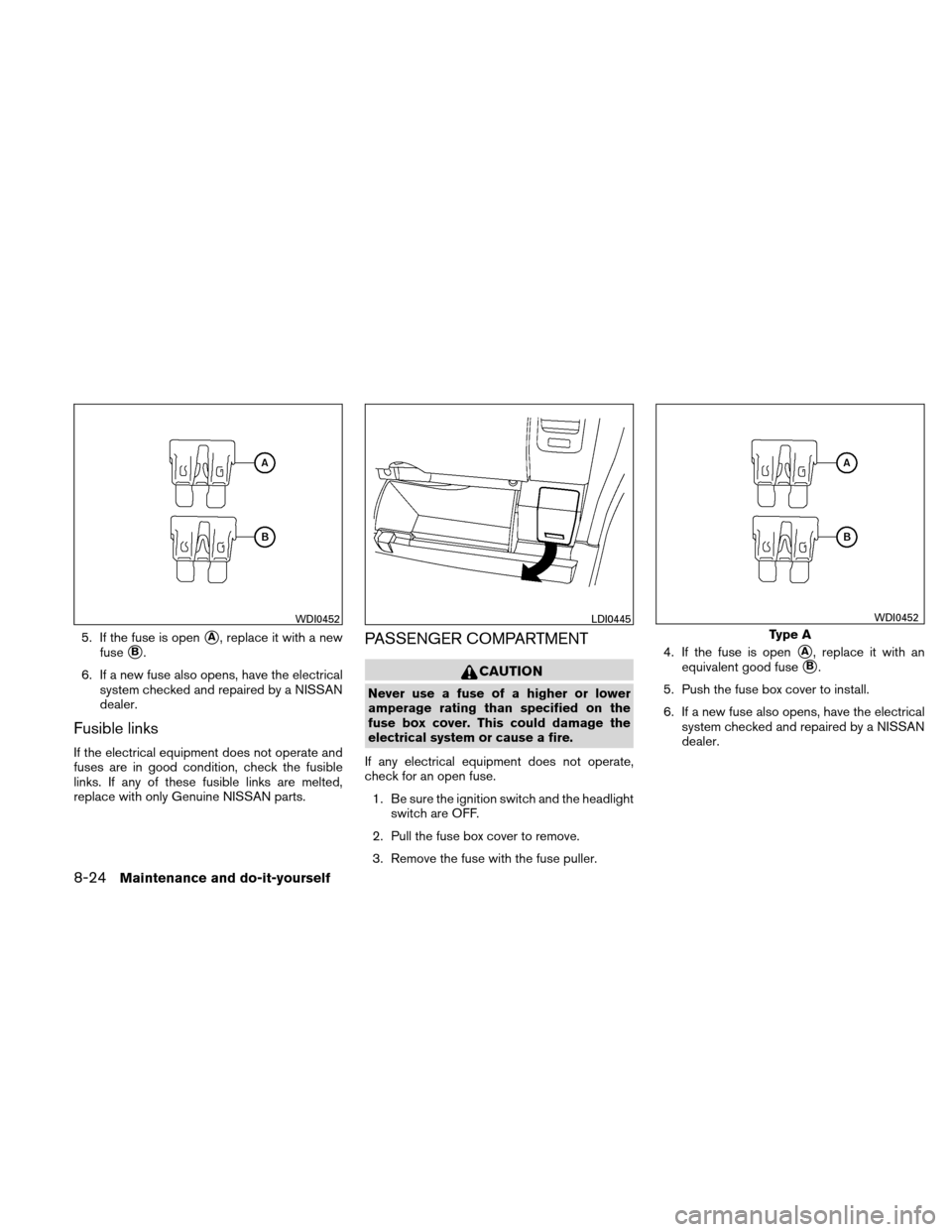 NISSAN XTERRA 2011 N50 / 2.G Service Manual 5. If the fuse is openA, replace it with a new
fuse
B.
6. If a new fuse also opens, have the electrical system checked and repaired by a NISSAN
dealer.
Fusible links
If the electrical equipment does