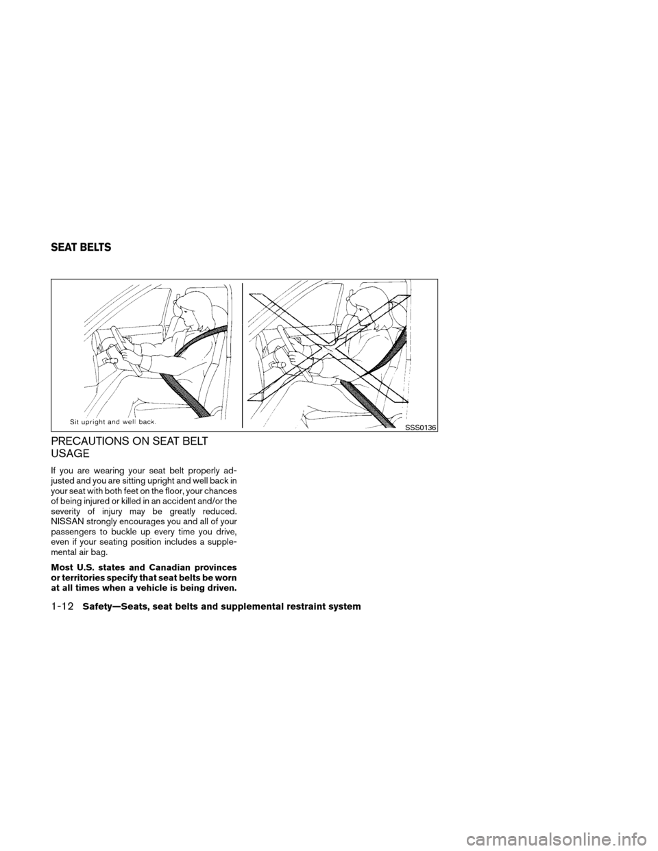 NISSAN XTERRA 2011 N50 / 2.G Owners Manual PRECAUTIONS ON SEAT BELT
USAGE
If you are wearing your seat belt properly ad-
justed and you are sitting upright and well back in
your seat with both feet on the floor, your chances
of being injured o