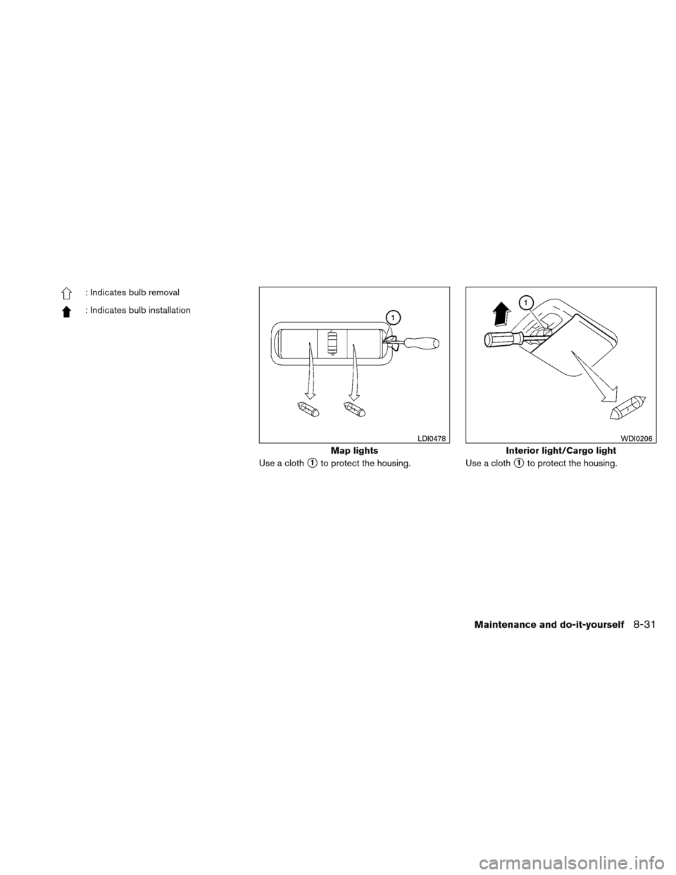 NISSAN XTERRA 2011 N50 / 2.G Owners Manual : Indicates bulb removal
: Indicates bulb installationUse a cloth
1to protect the housing.Use a cloth1to protect the housing.
Map lights
LDI0478
Interior light/Cargo light
WDI0206
Maintenance and do