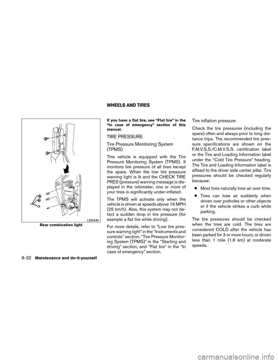 NISSAN XTERRA 2011 N50 / 2.G Service Manual If you have a flat tire, see “Flat tire” in the
“In case of emergency” section of this
manual.
TIRE PRESSURE
Tire Pressure Monitoring System
(TPMS)
This vehicle is equipped with the Tire
Press