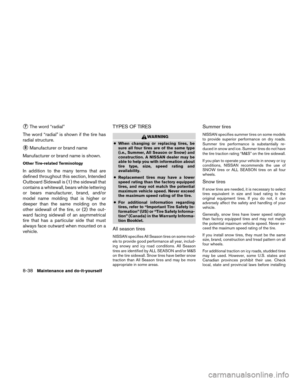 NISSAN XTERRA 2011 N50 / 2.G Owners Manual 7The word “radial”
The word “radial” is shown if the tire has
radial structure.
8Manufacturer or brand name
Manufacturer or brand name is shown.
Other Tire-related Terminology
In addition to