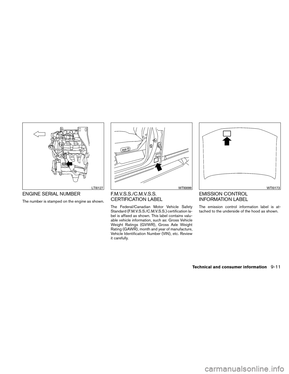 NISSAN XTERRA 2011 N50 / 2.G Owners Manual ENGINE SERIAL NUMBER
The number is stamped on the engine as shown.
F.M.V.S.S./C.M.V.S.S.
CERTIFICATION LABEL
The Federal/Canadian Motor Vehicle Safety
Standard (F.M.V.S.S./C.M.V.S.S.) certification la NISSAN XTERRA 2011 N50 / 2.G Owners Manual ENGINE SERIAL NUMBER
The number is stamped on the engine as shown.
F.M.V.S.S./C.M.V.S.S.
CERTIFICATION LABEL
The Federal/Canadian Motor Vehicle Safety
Standard (F.M.V.S.S./C.M.V.S.S.) certification la