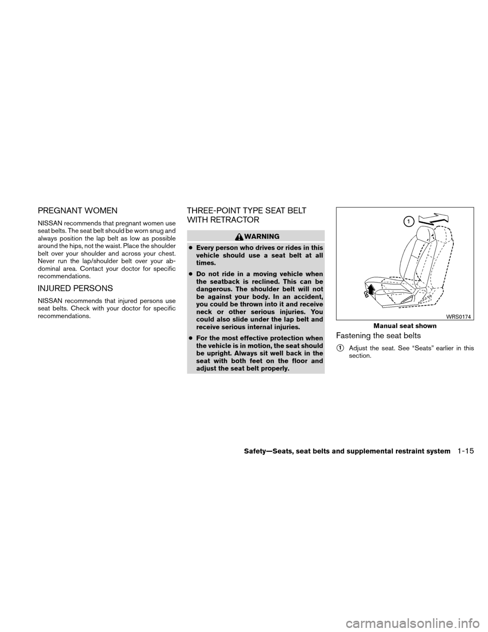 NISSAN XTERRA 2011 N50 / 2.G Owners Guide PREGNANT WOMEN
NISSAN recommends that pregnant women use
seat belts. The seat belt should be worn snug and
always position the lap belt as low as possible
around the hips, not the waist. Place the sho