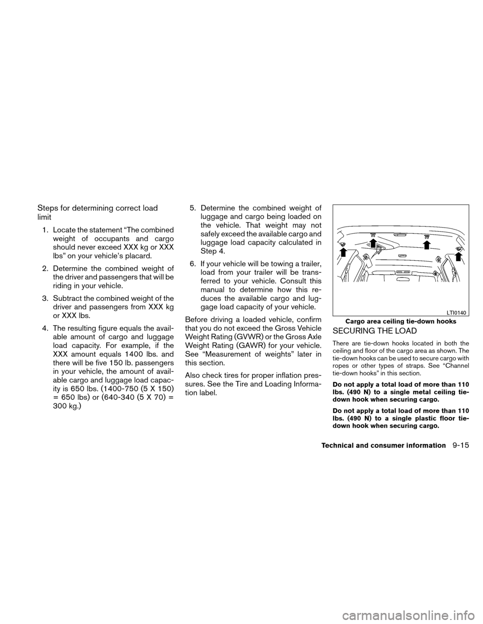 NISSAN XTERRA 2011 N50 / 2.G Owners Manual Steps for determining correct load
limit
1. Locate the statement “The combinedweight of occupants and cargo
should never exceed XXX kg or XXX
lbs” on your vehicle’s placard.
2. Determine the com