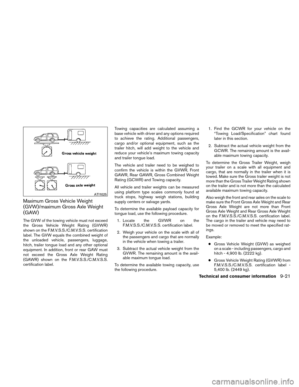 NISSAN XTERRA 2011 N50 / 2.G Owners Manual Maximum Gross Vehicle Weight
(GVW)/maximum Gross Axle Weight
(GAW)
The GVW of the towing vehicle must not exceed
the Gross Vehicle Weight Rating (GVWR)
shown on the F.M.V.S.S./C.M.V.S.S. certification