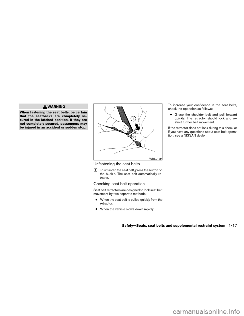 NISSAN XTERRA 2011 N50 / 2.G Owners Guide WARNING
When fastening the seat belts, be certain
that the seatbacks are completely se-
cured in the latched position. If they are
not completely secured, passengers may
be injured in an accident or s