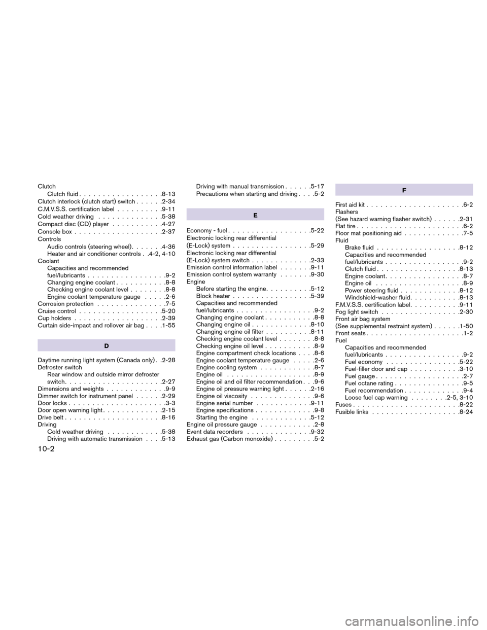 NISSAN XTERRA 2011 N50 / 2.G Service Manual ClutchClutch fluid ..................8-13
Clutch interlock (clutch start) switch ......2-34
C.M.V.S.S. certification label ..........9-11
Cold weather driving ..............5-38
Compact disc (CD) play