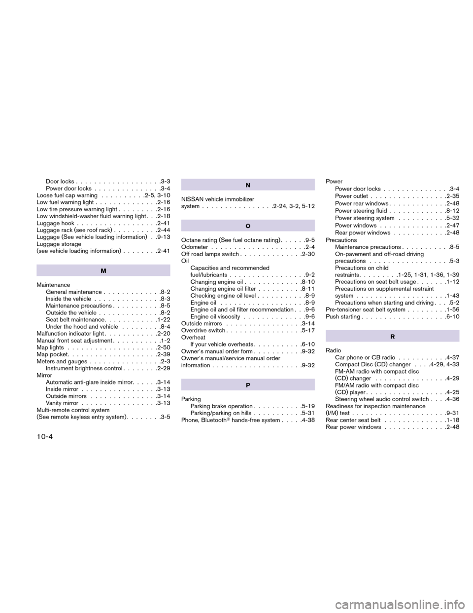 NISSAN XTERRA 2011 N50 / 2.G Service Manual Door locks...................3-3
Power door locks ...............3-4
Loose fuel cap warning ..........2-5, 3-10
Low fuel warning light ..............2-16
Low tire pressure warning light .........2-16
