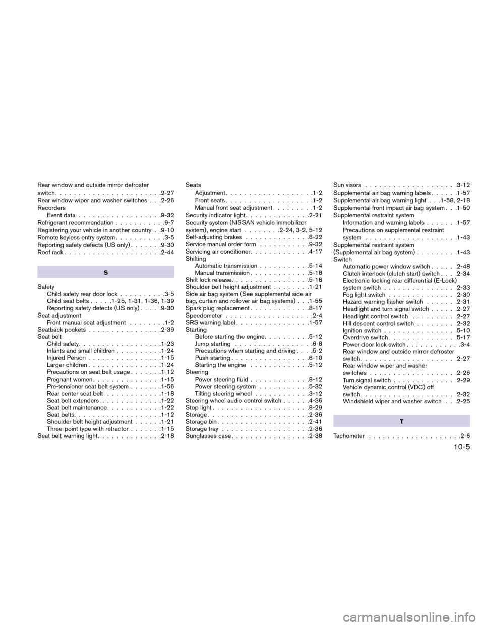 NISSAN XTERRA 2011 N50 / 2.G User Guide Rear window and outside mirror defroster
switch.......................2-27
Rear window wiper and washer switches . . .2-26
Recorders Event data ..................9-32
Refrigerant recommendation ......