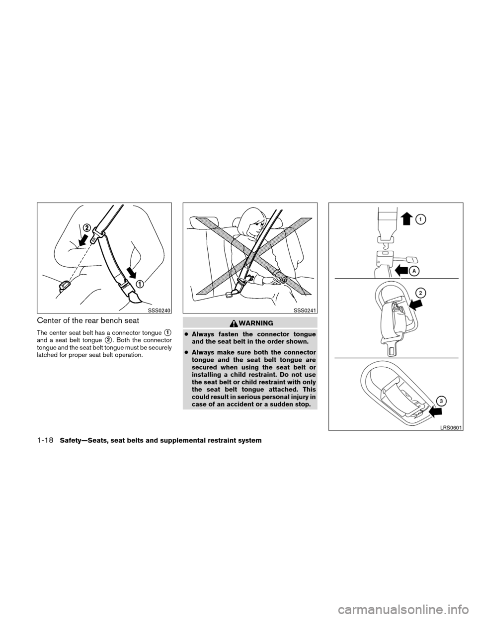 NISSAN XTERRA 2011 N50 / 2.G Owners Guide Center of the rear bench seat
The center seat belt has a connector tongue1
and a seat belt tongue2. Both the connector
tongue and the seat belt tongue must be securely
latched for proper seat belt o