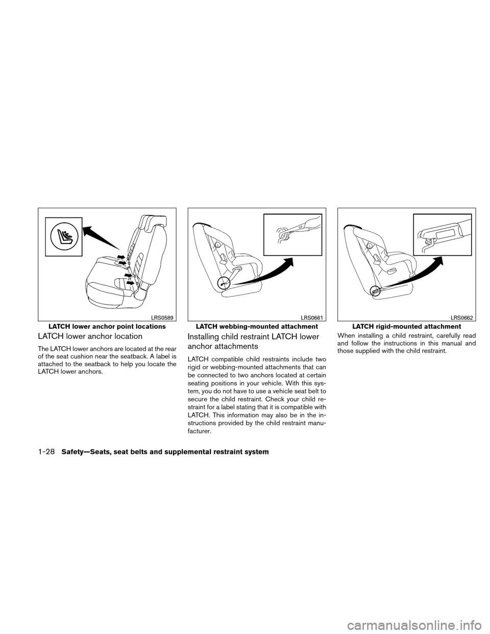 NISSAN XTERRA 2011 N50 / 2.G Service Manual LATCH lower anchor location
The LATCH lower anchors are located at the rear
of the seat cushion near the seatback. A label is
attached to the seatback to help you locate the
LATCH lower anchors.
Insta