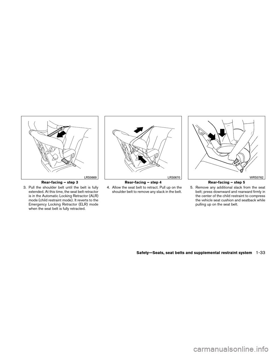 NISSAN XTERRA 2011 N50 / 2.G Service Manual 3. Pull the shoulder belt until the belt is fullyextended. At this time, the seat belt retractor
is in the Automatic Locking Retractor (ALR)
mode (child restraint mode) . It reverts to the
Emergency L