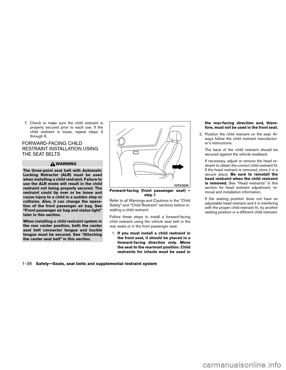 NISSAN XTERRA 2011 N50 / 2.G Owners Manual 7. Check to make sure the child restraint isproperly secured prior to each use. If the
child restraint is loose, repeat steps 3
through 6.
FORWARD-FACING CHILD
RESTRAINT INSTALLATION USING
THE SEAT BE