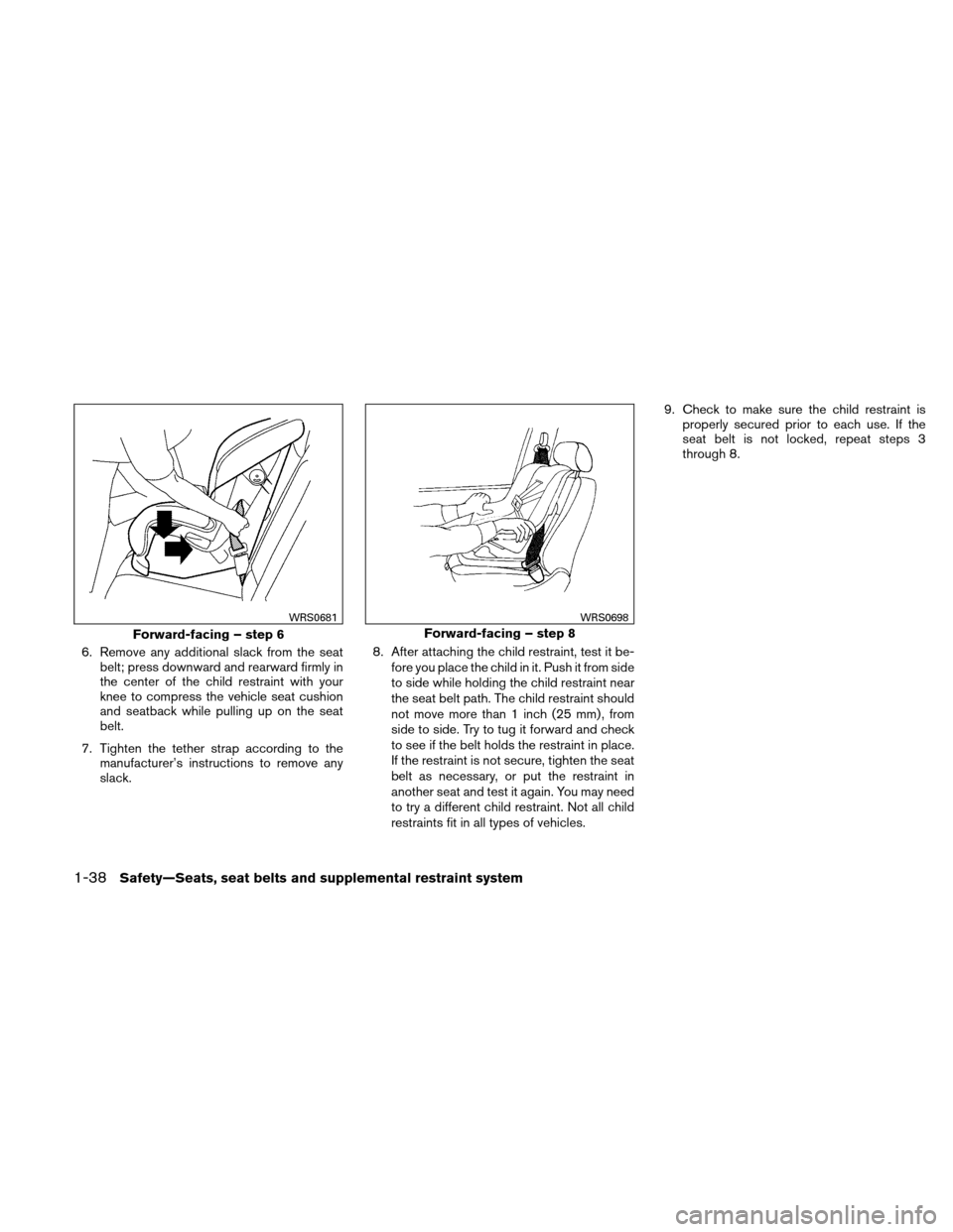 NISSAN XTERRA 2011 N50 / 2.G Workshop Manual 6. Remove any additional slack from the seatbelt; press downward and rearward firmly in
the center of the child restraint with your
knee to compress the vehicle seat cushion
and seatback while pulling