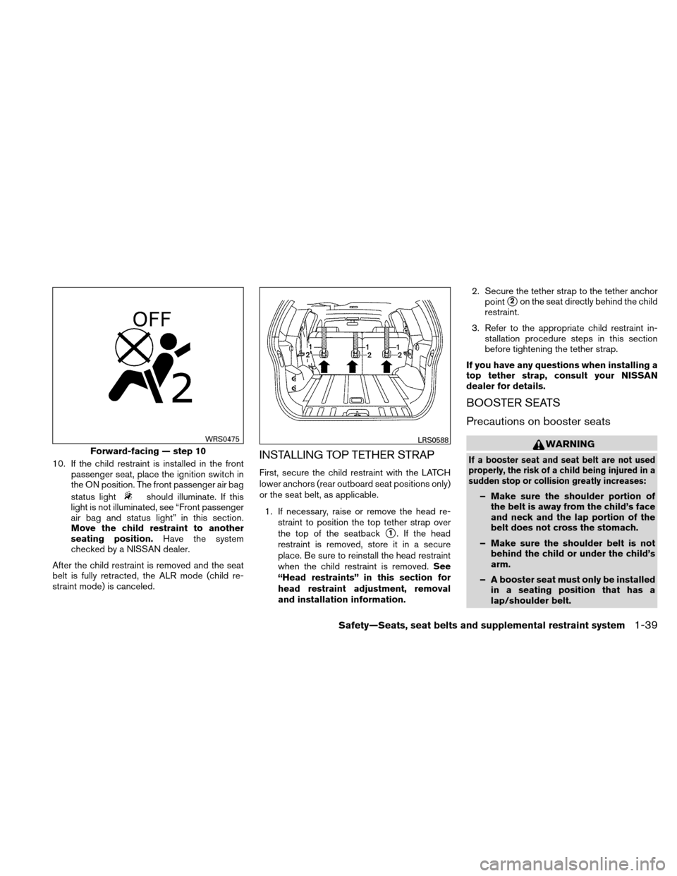 NISSAN XTERRA 2011 N50 / 2.G Workshop Manual 10. If the child restraint is installed in the frontpassenger seat, place the ignition switch in
the ON position. The front passenger air bag
status light
should illuminate. If this
light is not illum