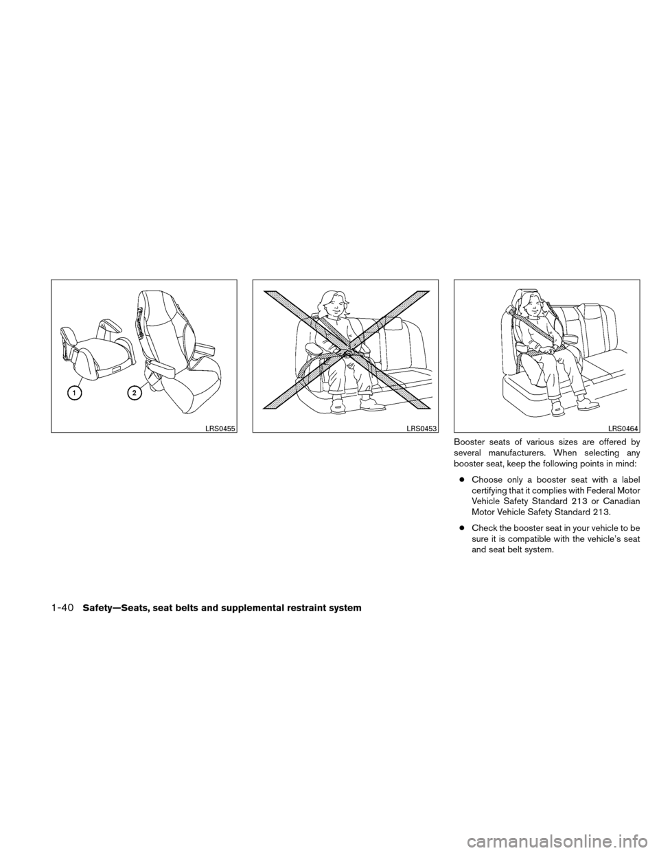 NISSAN XTERRA 2011 N50 / 2.G Workshop Manual Booster seats of various sizes are offered by
several manufacturers. When selecting any
booster seat, keep the following points in mind:● Choose only a booster seat with a label
certifying that it c NISSAN XTERRA 2011 N50 / 2.G Workshop Manual Booster seats of various sizes are offered by
several manufacturers. When selecting any
booster seat, keep the following points in mind:● Choose only a booster seat with a label
certifying that it c