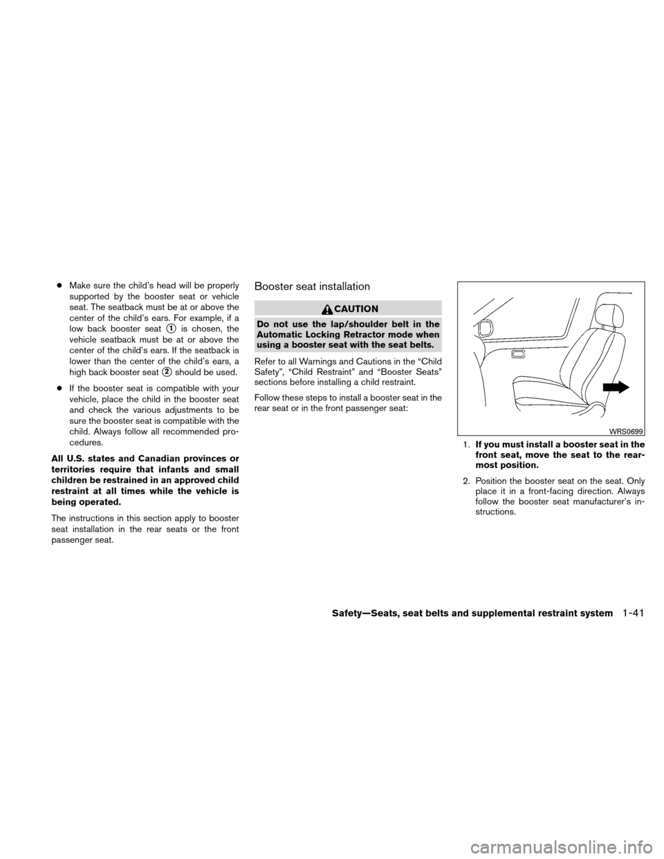 NISSAN XTERRA 2011 N50 / 2.G Workshop Manual ●Make sure the child’s head will be properly
supported by the booster seat or vehicle
seat. The seatback must be at or above the
center of the child’s ears. For example, if a
low back booster se NISSAN XTERRA 2011 N50 / 2.G Workshop Manual ●Make sure the child’s head will be properly
supported by the booster seat or vehicle
seat. The seatback must be at or above the
center of the child’s ears. For example, if a
low back booster se