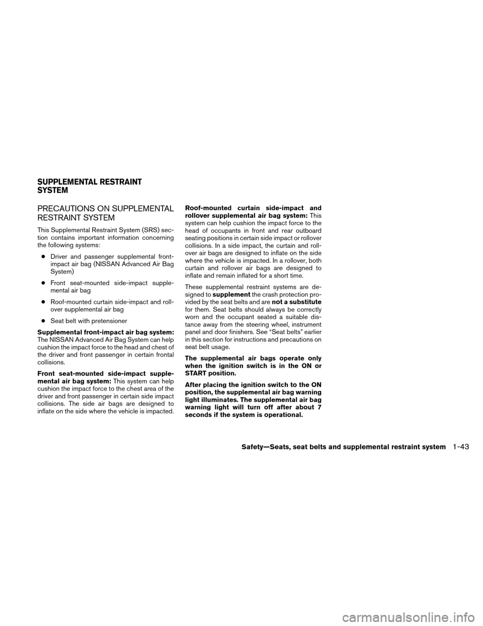 NISSAN XTERRA 2011 N50 / 2.G Owners Manual PRECAUTIONS ON SUPPLEMENTAL
RESTRAINT SYSTEM
This Supplemental Restraint System (SRS) sec-
tion contains important information concerning
the following systems:● Driver and passenger supplemental fr NISSAN XTERRA 2011 N50 / 2.G Owners Manual PRECAUTIONS ON SUPPLEMENTAL
RESTRAINT SYSTEM
This Supplemental Restraint System (SRS) sec-
tion contains important information concerning
the following systems:● Driver and passenger supplemental fr
