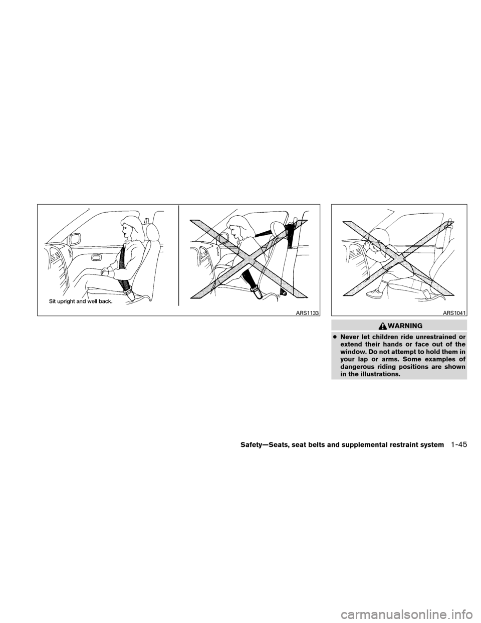 NISSAN XTERRA 2011 N50 / 2.G Owners Guide WARNING
●Never let children ride unrestrained or
extend their hands or face out of the
window. Do not attempt to hold them in
your lap or arms. Some examples of
dangerous riding positions are shown
