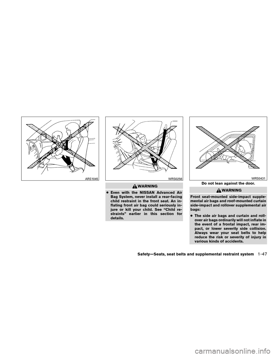 NISSAN XTERRA 2011 N50 / 2.G Owners Manual WARNING
●Even with the NISSAN Advanced Air
Bag System, never install a rear-facing
child restraint in the front seat. An in-
flating front air bag could seriously in-
jure or kill your child. See �