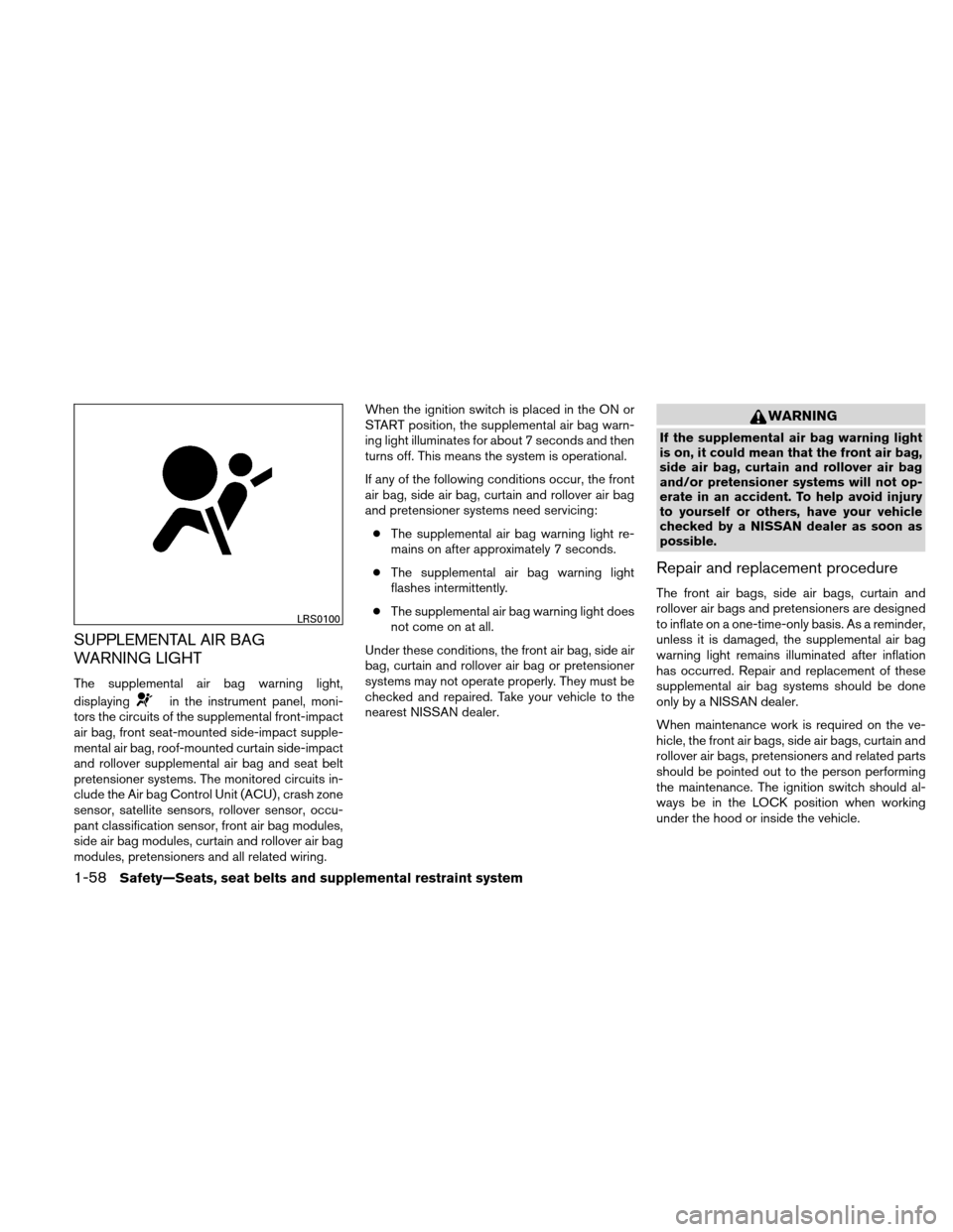 NISSAN XTERRA 2011 N50 / 2.G Service Manual SUPPLEMENTAL AIR BAG
WARNING LIGHT
The supplemental air bag warning light,
displaying
in the instrument panel, moni-
tors the circuits of the supplemental front-impact
air bag, front seat-mounted side