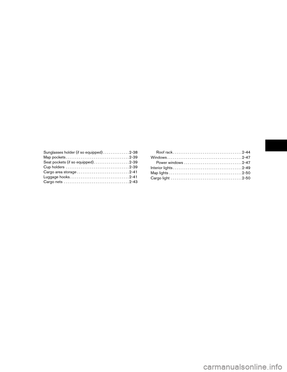 NISSAN XTERRA 2011 N50 / 2.G Manual PDF Sunglasses holder (if so equipped)..............2-38
Map pockets .................................. 2-39
Seat pockets (if so equipped) ...................2-39
Cup holders .............................