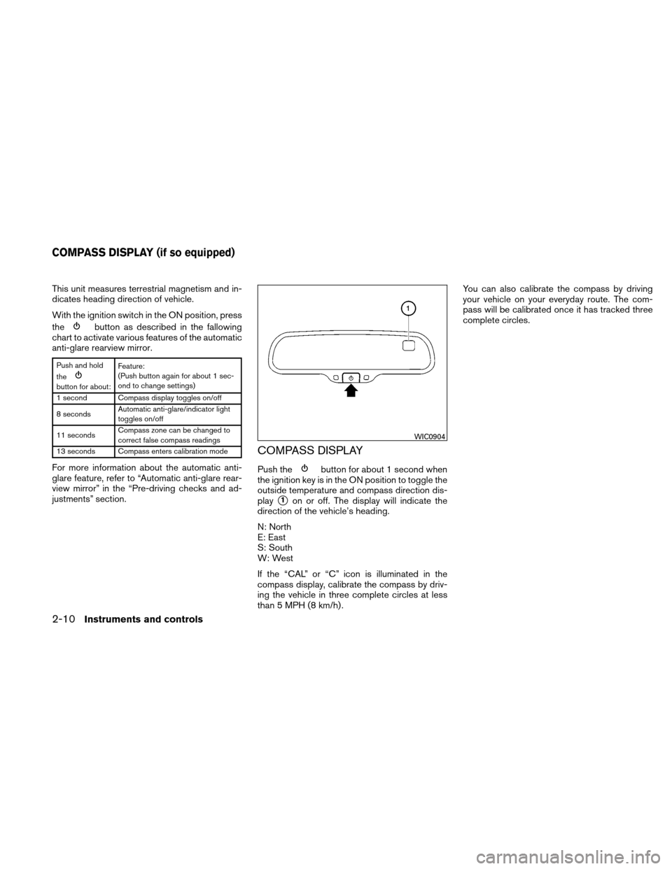 NISSAN XTERRA 2011 N50 / 2.G Owners Manual This unit measures terrestrial magnetism and in-
dicates heading direction of vehicle.
With the ignition switch in the ON position, press
the
button as described in the fallowing
chart to activate var