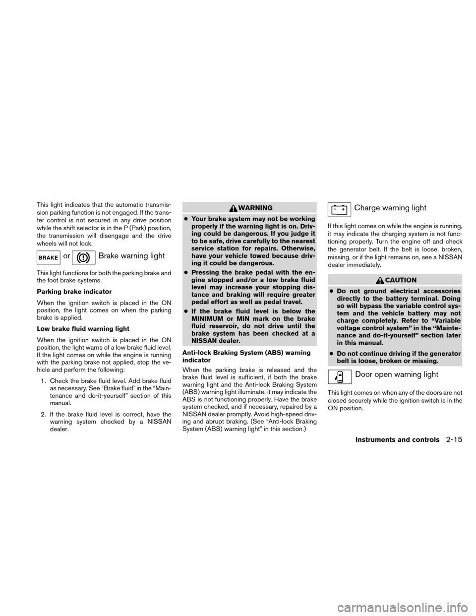 NISSAN XTERRA 2011 N50 / 2.G Owners Manual This light indicates that the automatic transmis-
sion parking function is not engaged. If the trans-
fer control is not secured in any drive position
while the shift selector is in the P (Park) posit NISSAN XTERRA 2011 N50 / 2.G Owners Manual This light indicates that the automatic transmis-
sion parking function is not engaged. If the trans-
fer control is not secured in any drive position
while the shift selector is in the P (Park) posit