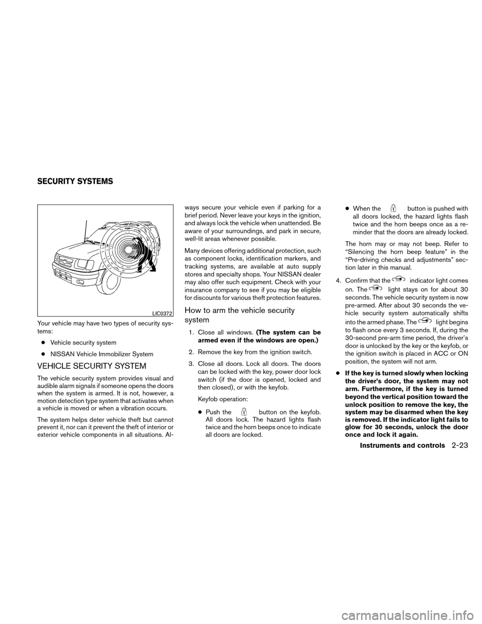NISSAN XTERRA 2011 N50 / 2.G Owners Manual Your vehicle may have two types of security sys-
tems:● Vehicle security system
● NISSAN Vehicle Immobilizer System
VEHICLE SECURITY SYSTEM
The vehicle security system provides visual and
audible NISSAN XTERRA 2011 N50 / 2.G Owners Manual Your vehicle may have two types of security sys-
tems:● Vehicle security system
● NISSAN Vehicle Immobilizer System
VEHICLE SECURITY SYSTEM
The vehicle security system provides visual and
audible