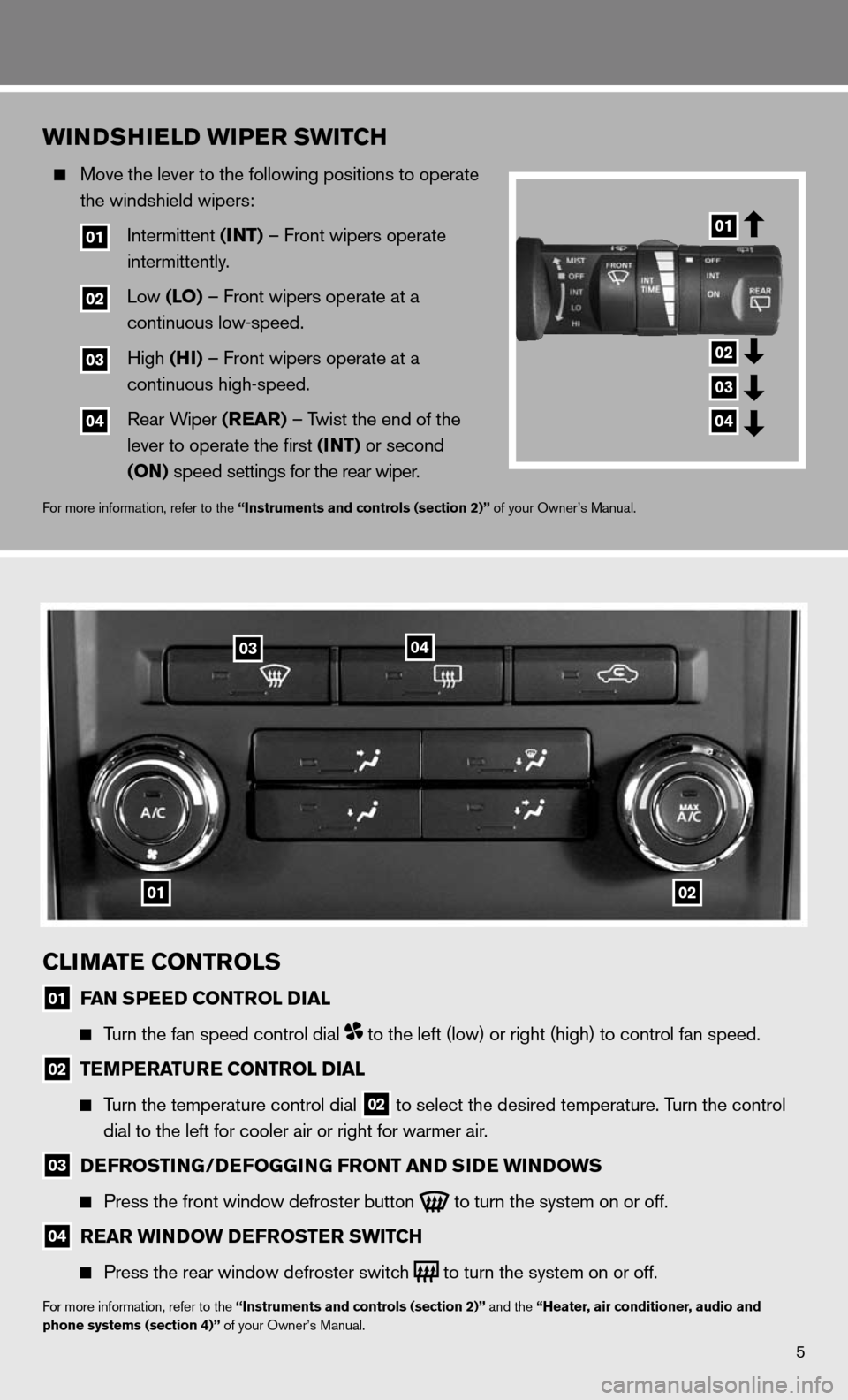 NISSAN XTERRA 2011 N50 / 2.G Quick Reference Guide WinDsH iE lD Wi PEr sWit CH
  Move the lever to the following positions to operate
    the windshield wipers: 
  
01  intermittent (int) –  front wipers operate 
        intermittently.  
  
02  Low